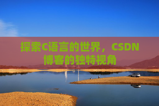 探索C语言的世界，CSDN博客的独特视角